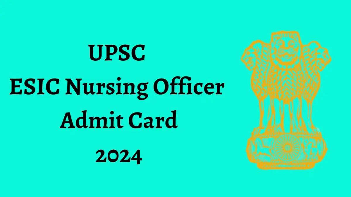 UPSC ESIC Nursing Officer Admit Card 2024 Out Download Admit Card Here at upsc.gov.in