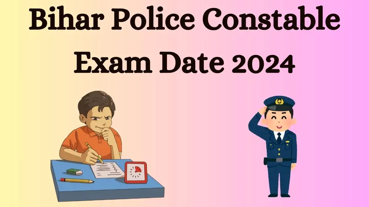 Bihar Police Constable Exam Date 2024 and related details on the official website csbc.bih.nic.in.