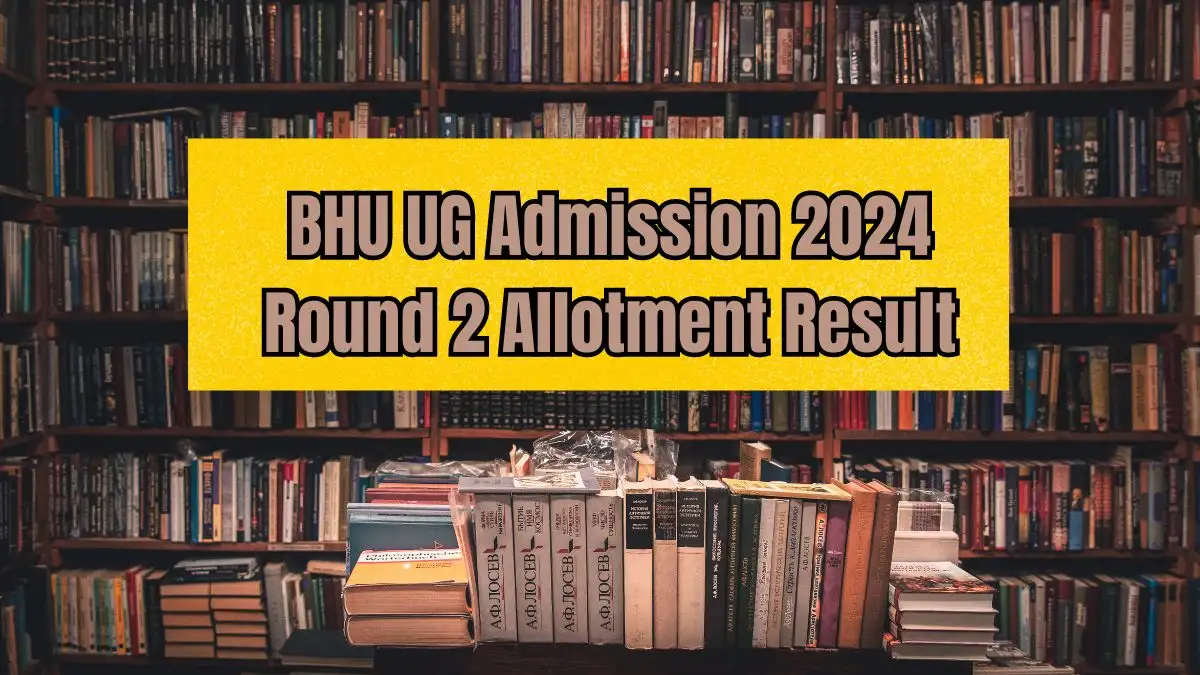 BHU UG Admission 2024 Round 2 Allotment Result (Out Soon) at bhu.ac.in Details Here