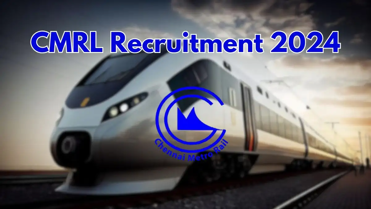 CMRL Recruitment 2024 Monthly Salary Upto 1,45,000, Check Vacancies, Eligibility, Selection Process and How to Apply