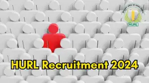 HURL Recruitment 2024 Huge Manager Job Openings! Salary Upto 2,40,000, Check Vacancies, Eligibility Criteria and Application Procedure