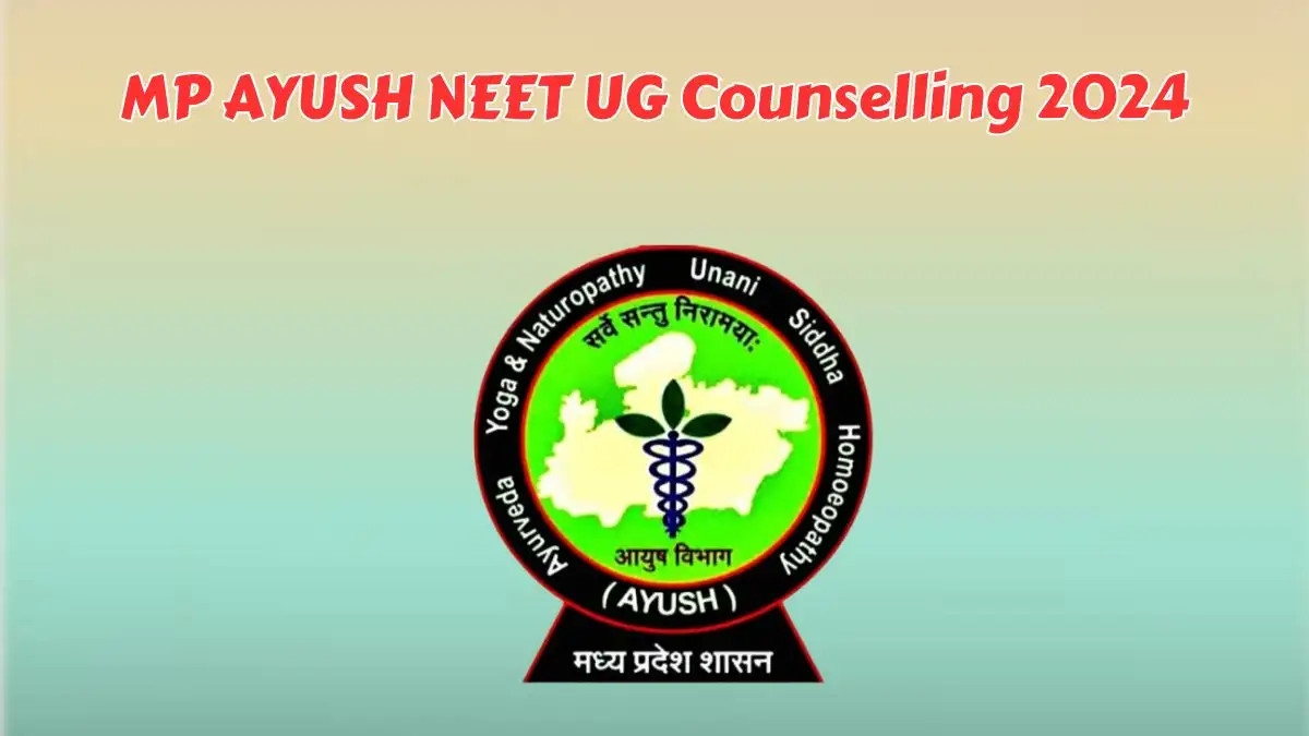 MP AYUSH NEET UG Counselling 2024 at ayush.mponline.gov.in Round 1 Choice Filling begins Check Here