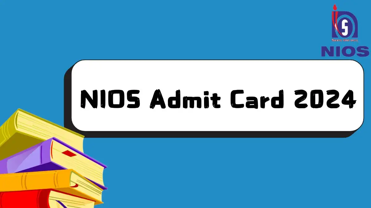 NIOS Admit Card 2024 (Out) at sdmis.nios.ac.in Check and Download Details Here