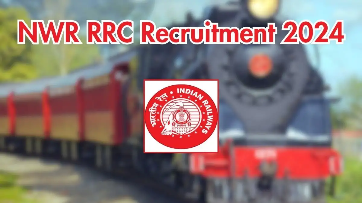 NWR RRC Recruitment 2024 New Notification Out, Check Vacancies, Salary, Qualification, Age Limit and How to Apply