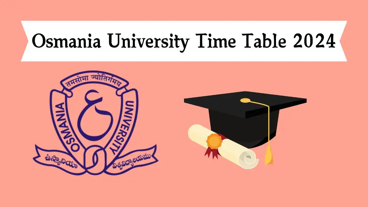 Osmania University Time Table 2024 (Declared) at osmania.ac.in Date Sheet Details Here