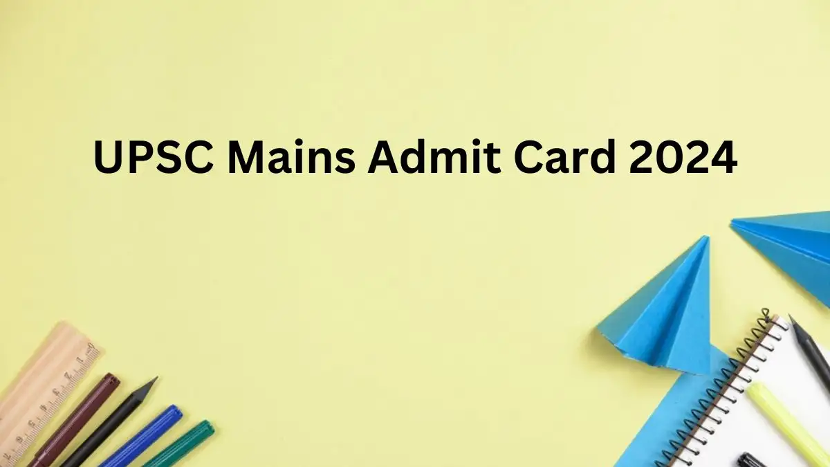 UPSC Mains 2024 Admit Card Released: Download Now at upsc.gov.in