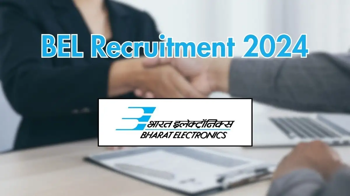 BEL Recruitment 2024: Monthly Salary Up to 55,000 - Details on Posts, Vacancies, Qualifications, Age Limit, Selection Process, and Application Procedure