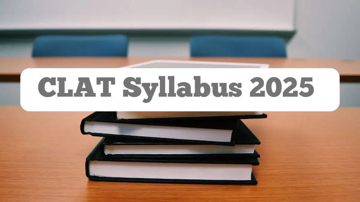 CLAT 2025 Syllabus: Subject-Wise Details, Key Topics, and PDF Download