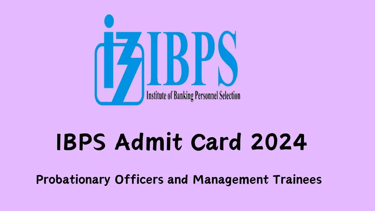 IBPS Admit Card 2024 Out For Probationary Officers and Management Trainees Download Admit Card at ibps.in