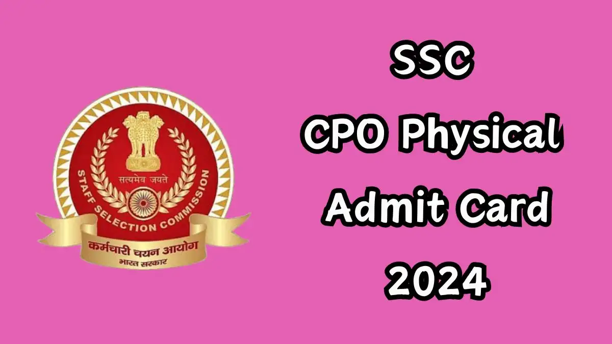 SSC CPO Physical Admit Card 2024 Out Download Admit Card Here at ssc.nic.in