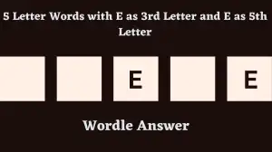 5 Letter Words with E as 3rd Letter and E as 5th Letter All Words List