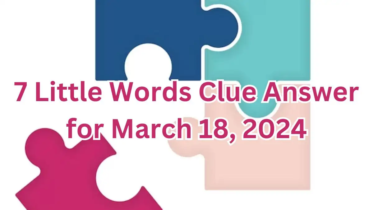 7 Little Words Clue Answer for March 18, 2024