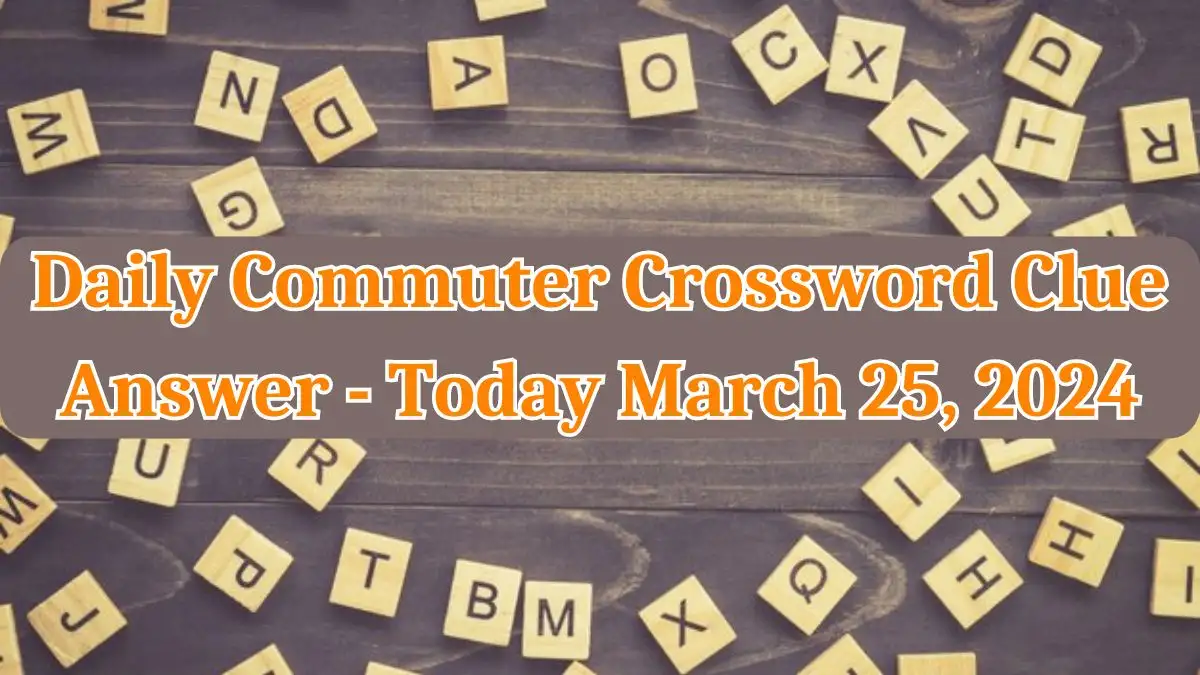 Daily Commuter Crossword Clue Answer - Today March 25, 2024