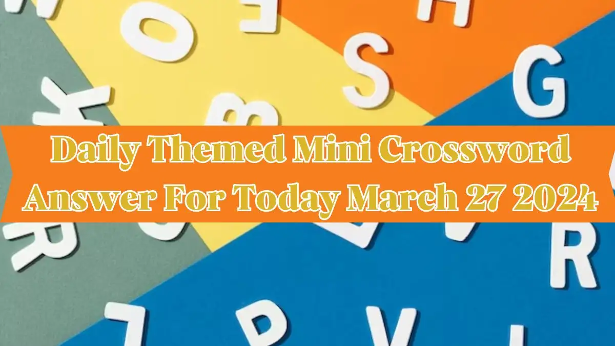 Daily Themed Mini Crossword Answer For Today March 27, 2024