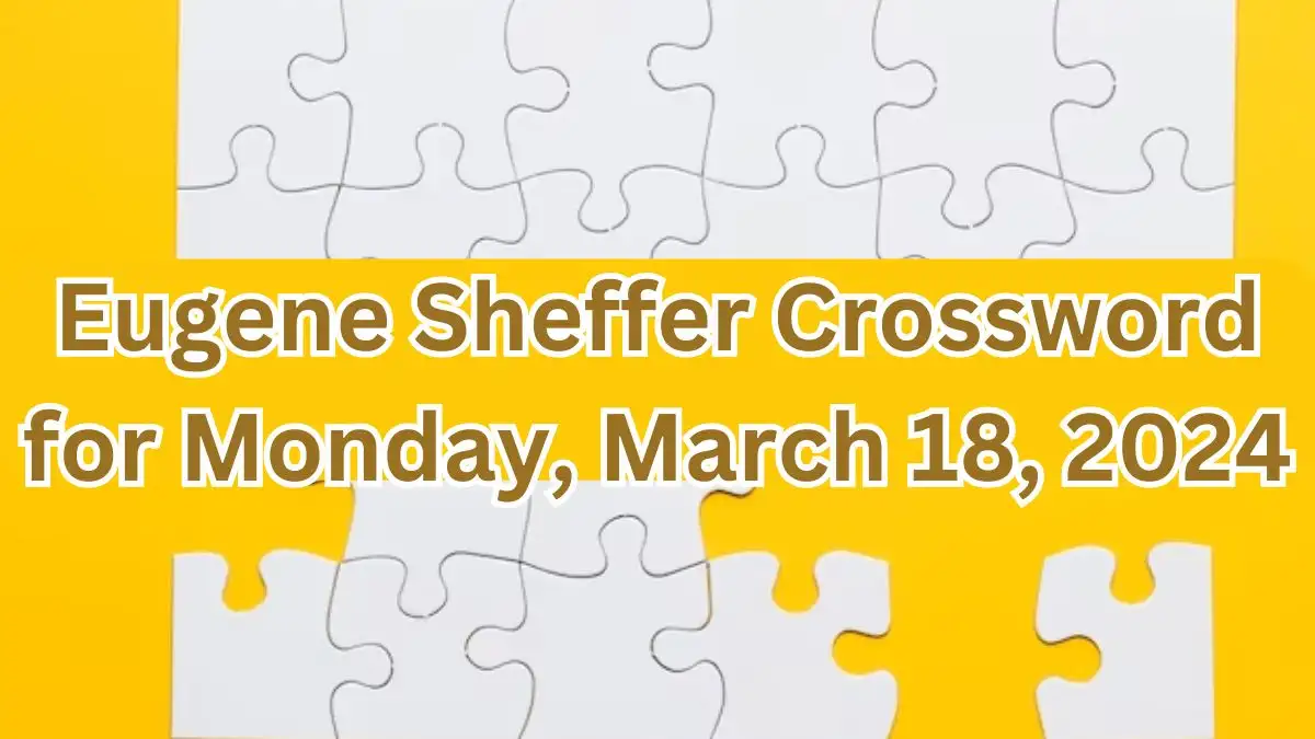 Eugene Sheffer Crossword for Monday, March 18, 2024