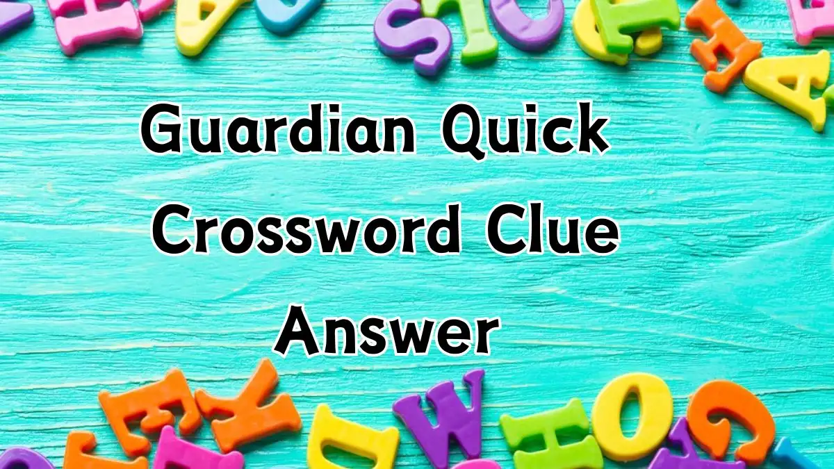 Guardian Quick Crossword Clue Answers March 18 2024 Revealed