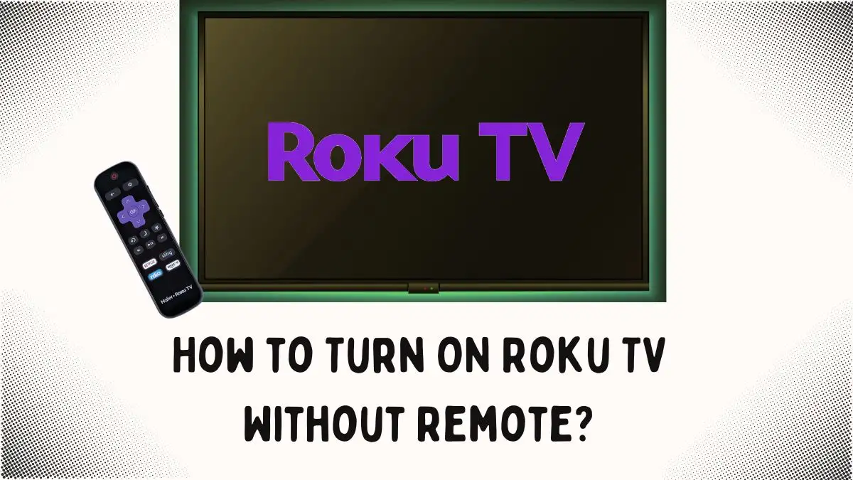 Methods to Turn On Roku TV Without Remote - Know the Easy Ways