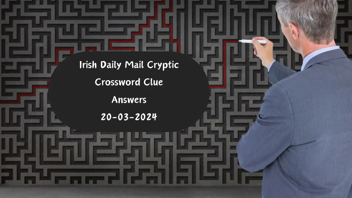 Get Today’s Irish Daily Mail Cryptic Crossword Clue Answer (March 20, 2024)