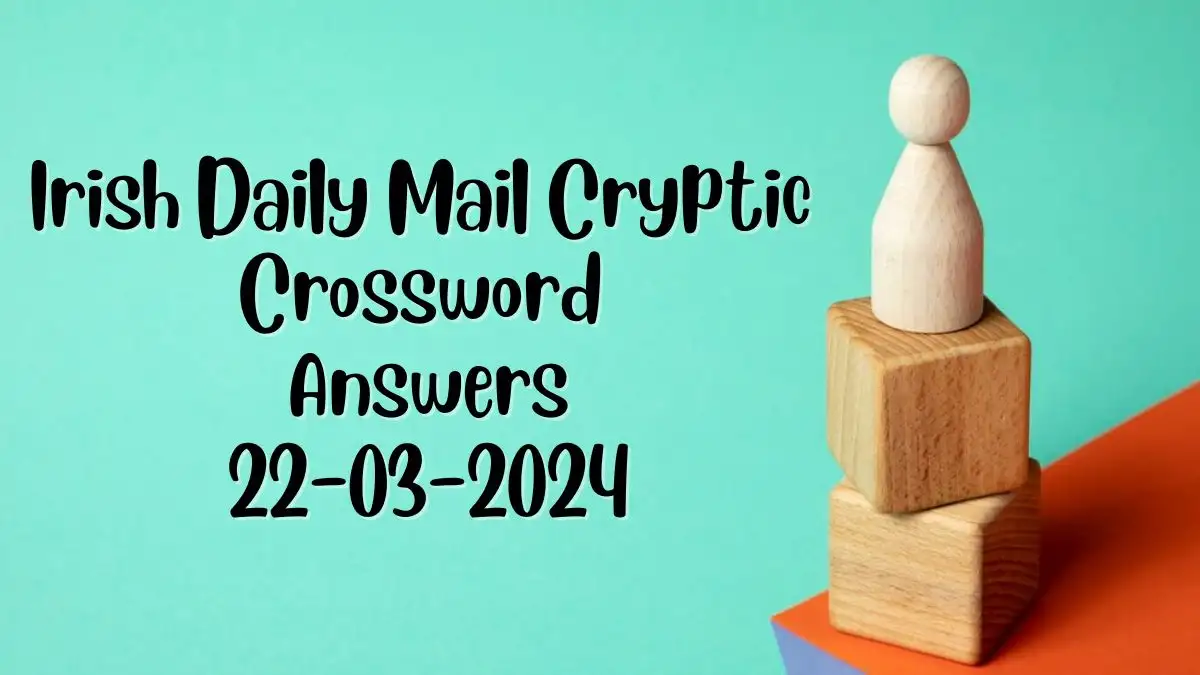 March 22, 2024 Irish Daily Mail Cryptic Crossword Answer Revealed