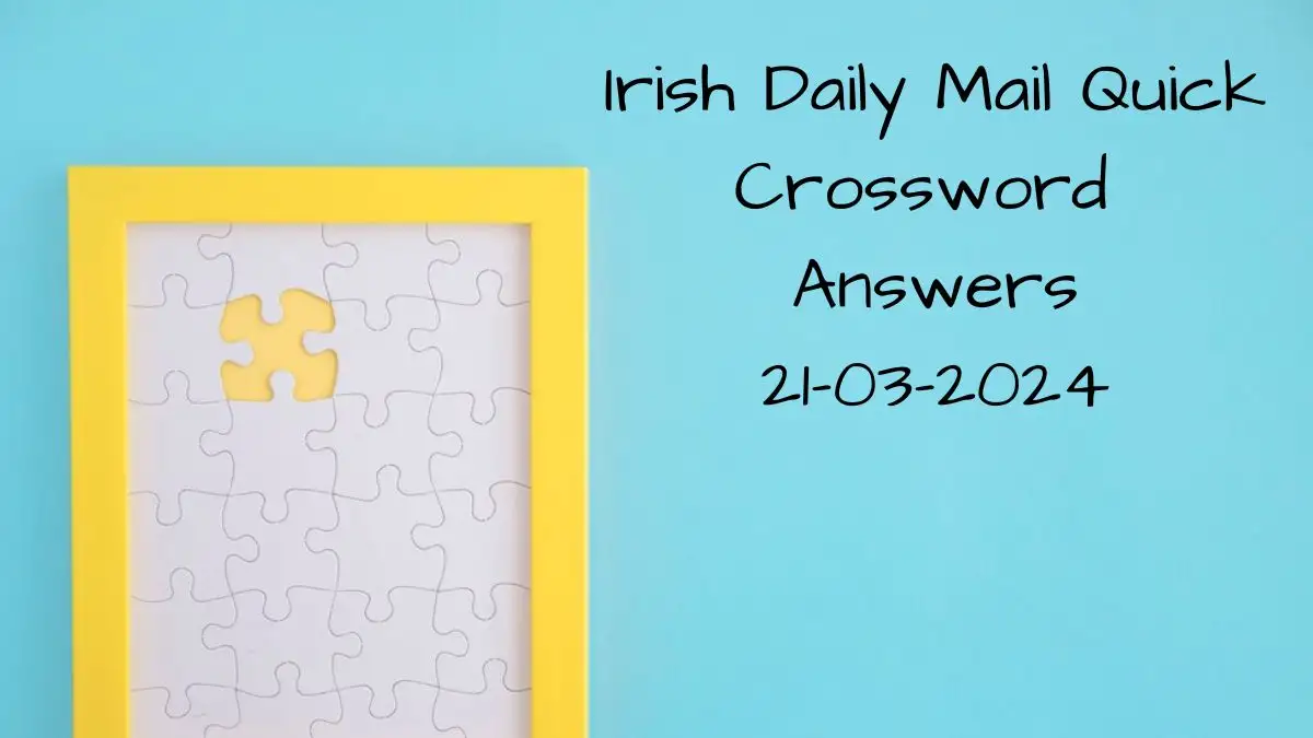 Answer for March 21, 2024: Irish Daily Mail Quick Crossword