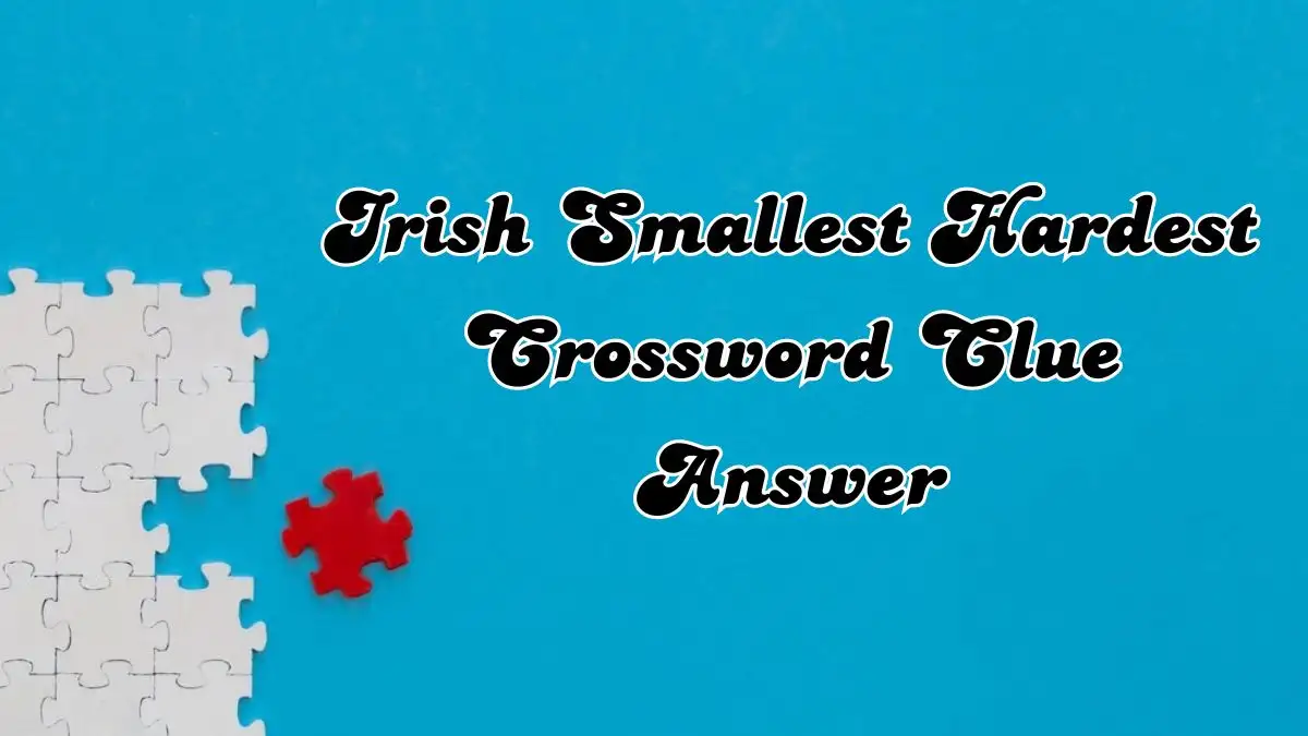 Irish Smallest Hardest crossword puzzle for Today March 23, 2024 Solved and Answers Revealed