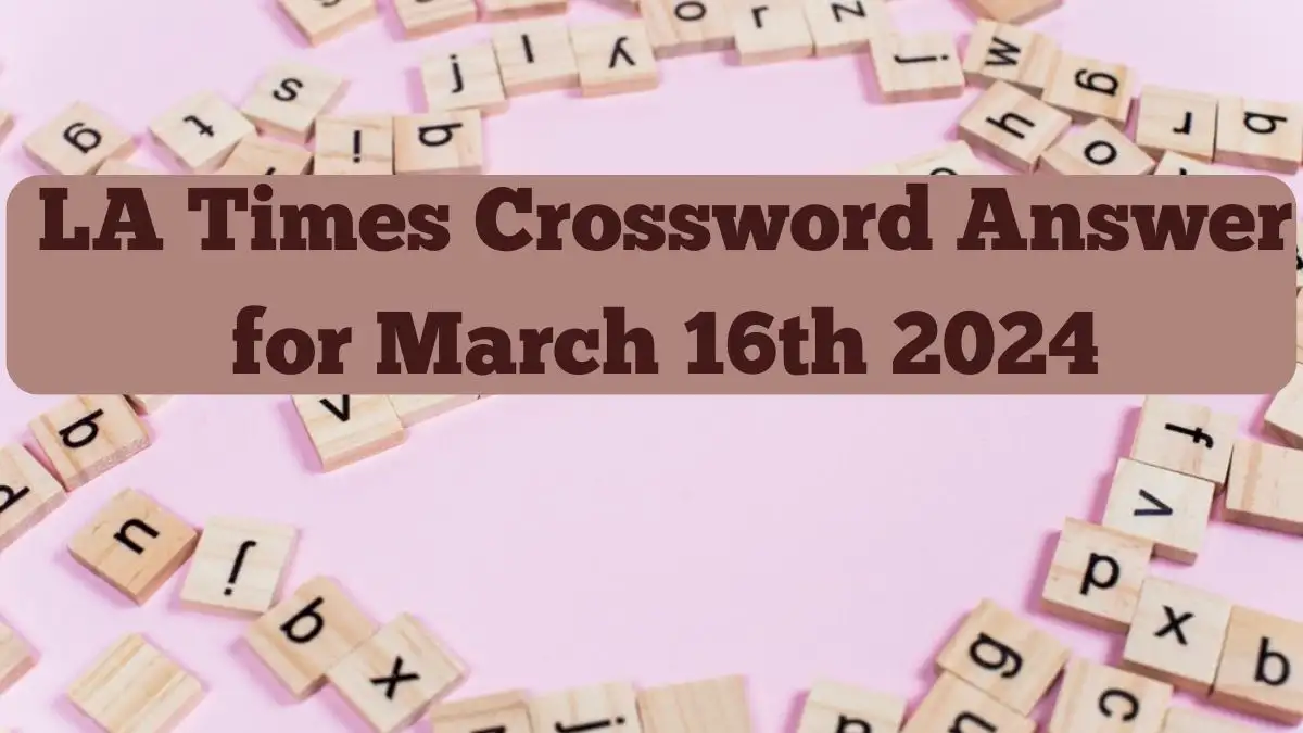 LA Times Crossword Answer for March 16th, 2024