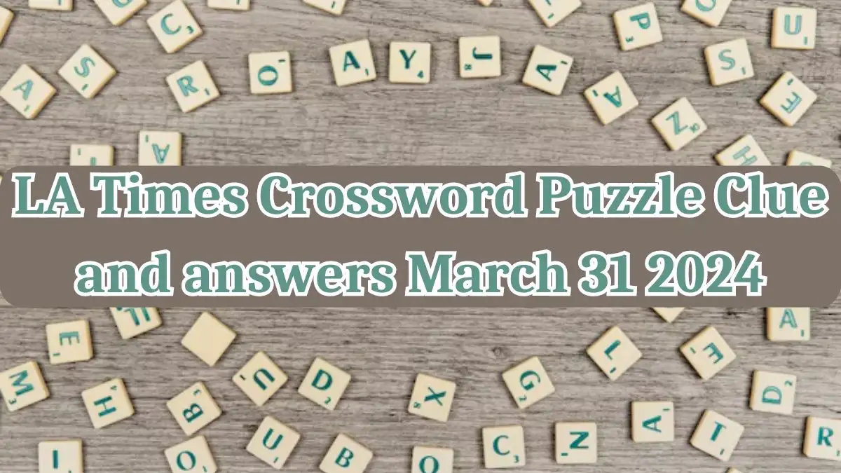 Solve the Answer For LA Times Crossword Puzzle Clue March 31, 2024