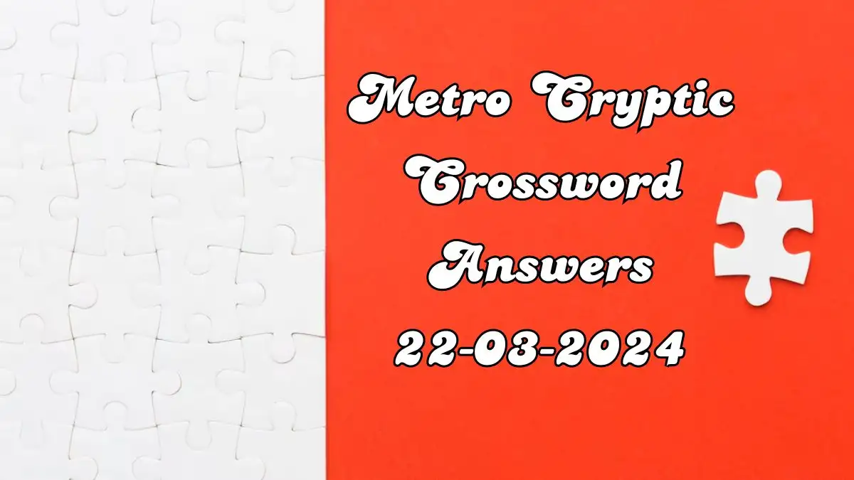 Answer To The Metro Cryptic Crossword (March 22, 2024)