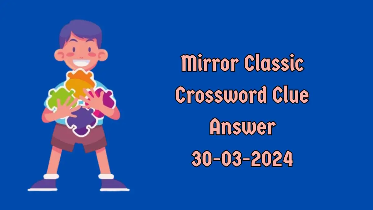 Mirror Classic Answer for the Crossword Puzzle Dated March 30th, 2024