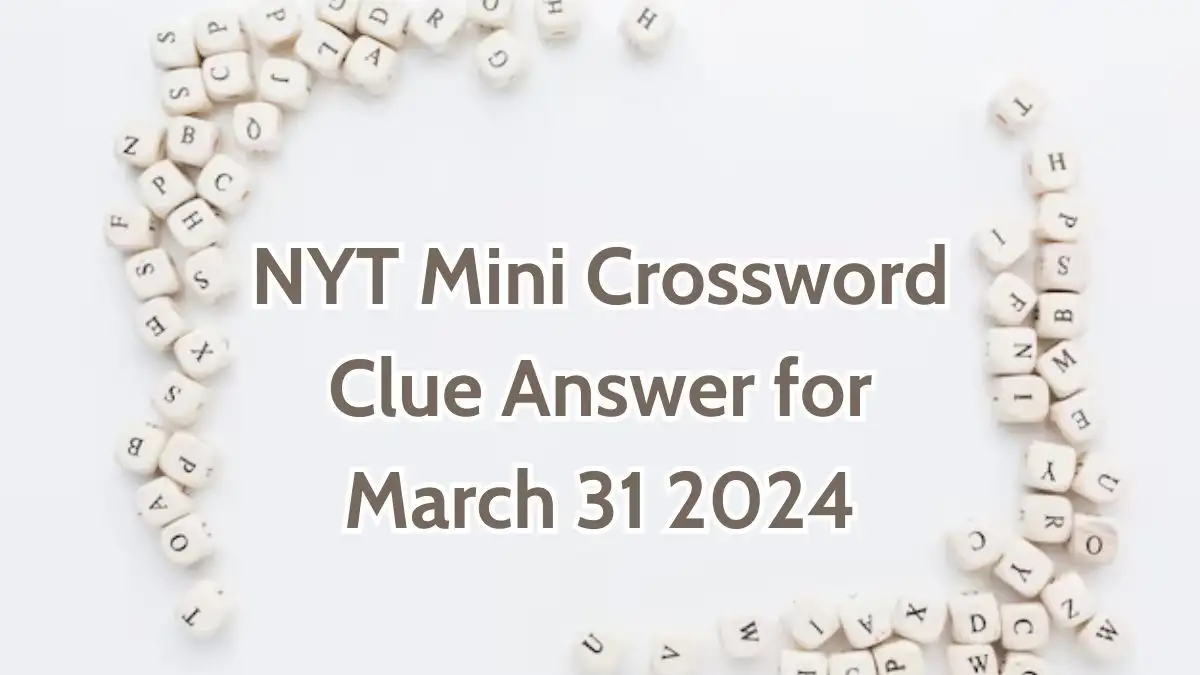 Solve the NYT Mini Crossword Clue Answer for March 31, 2024