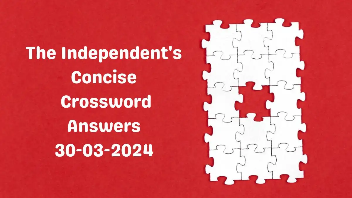 Check the Answers for Latest The Independent's Concise Crossword Clues March 30, 2024