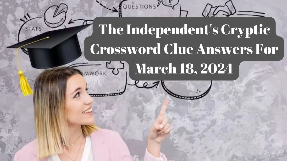 The Independent's Cryptic Crossword Clue Answers Revealed for 18th March 2024