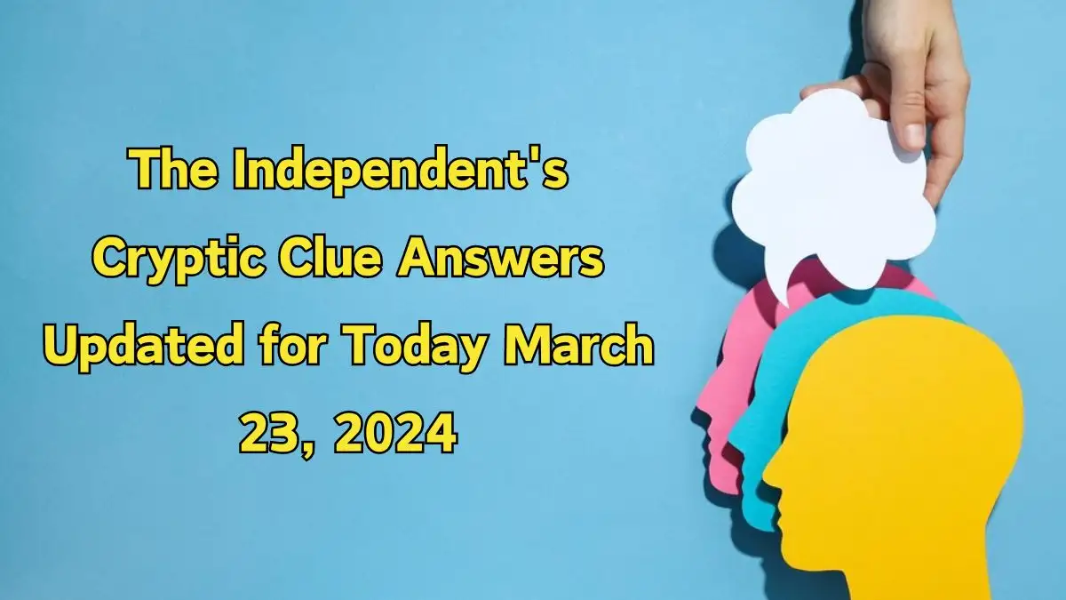 The Independent's Cryptic Clue Answers Updated for Today March 23, 2024