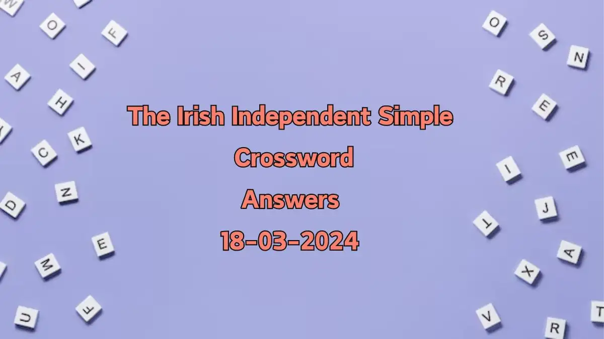 The Irish Independent Simple Crossword Clue Answers for 18th March 2024