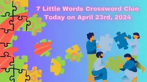 7 Little Words Crossword Clue Today on April 23rd, 2024