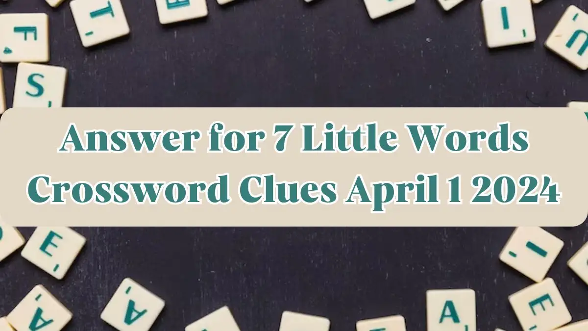 Answer for 7 Little Words Crossword Clues April 1st, 2024