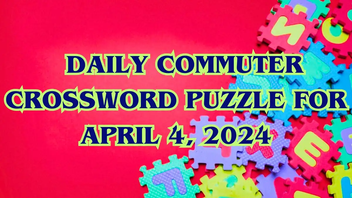 Check the Answer for the Daily Commuter Crossword Puzzle for April 4, 2024