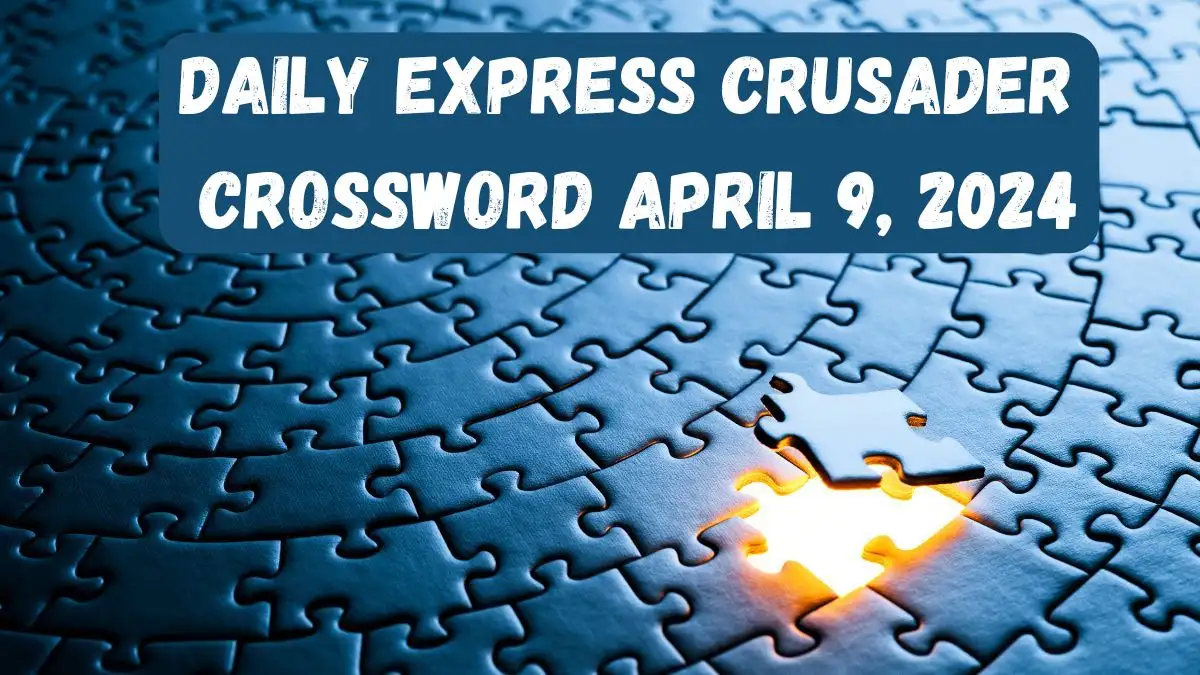 Daily Express Crusader Crossword Clues Cracked (April 9, 2024) - News