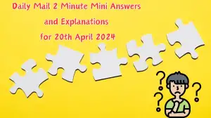 Daily Mail 2 Minute Mini Answers and Explanations Here (April 20, 2024)
