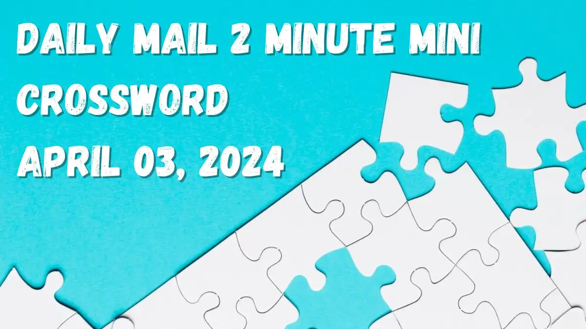 Daily Mail 2 Minute Mini Crossword Answer for April 3, 2024