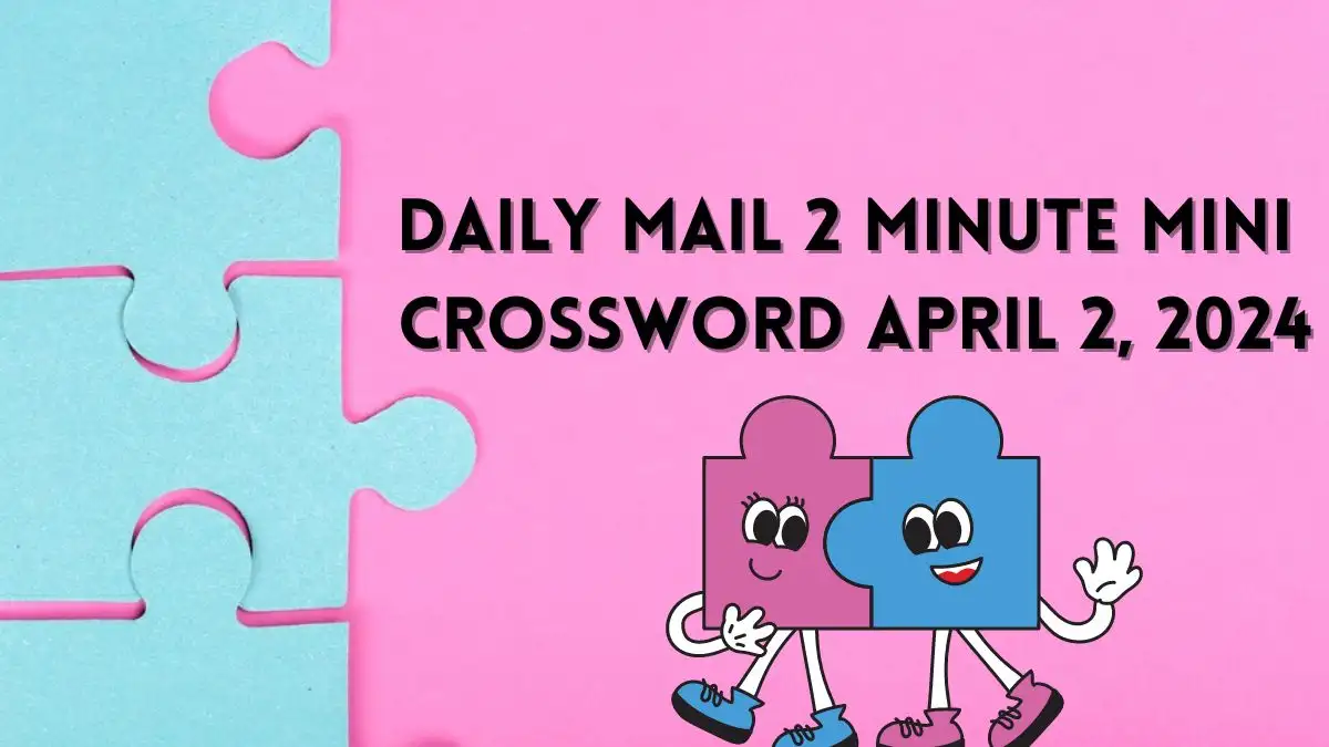 Daily Mail 2 Minute Mini Crossword Clues Solved for April 02, 2024