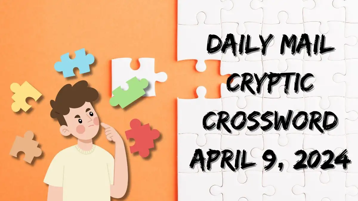 Get the Solutions to Daily Mail Cryptic Here (April 9, 2024)