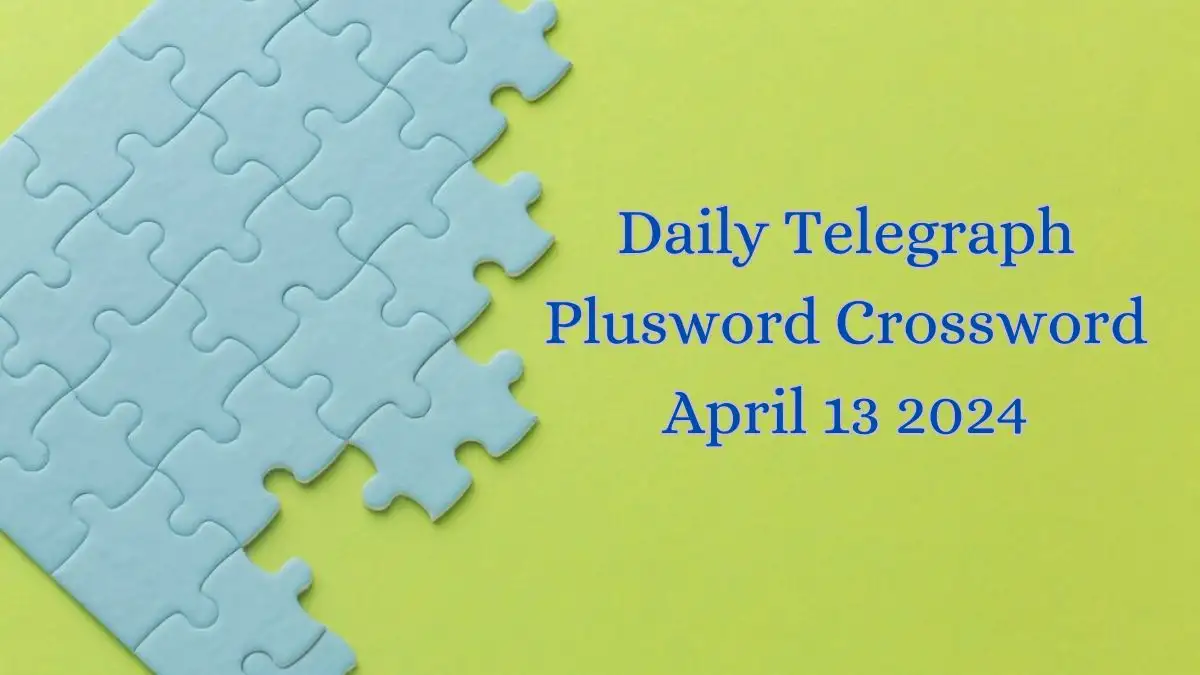 Daily Telegraph Plusword Crossword Clue Answers Revealed for 13th April 2024