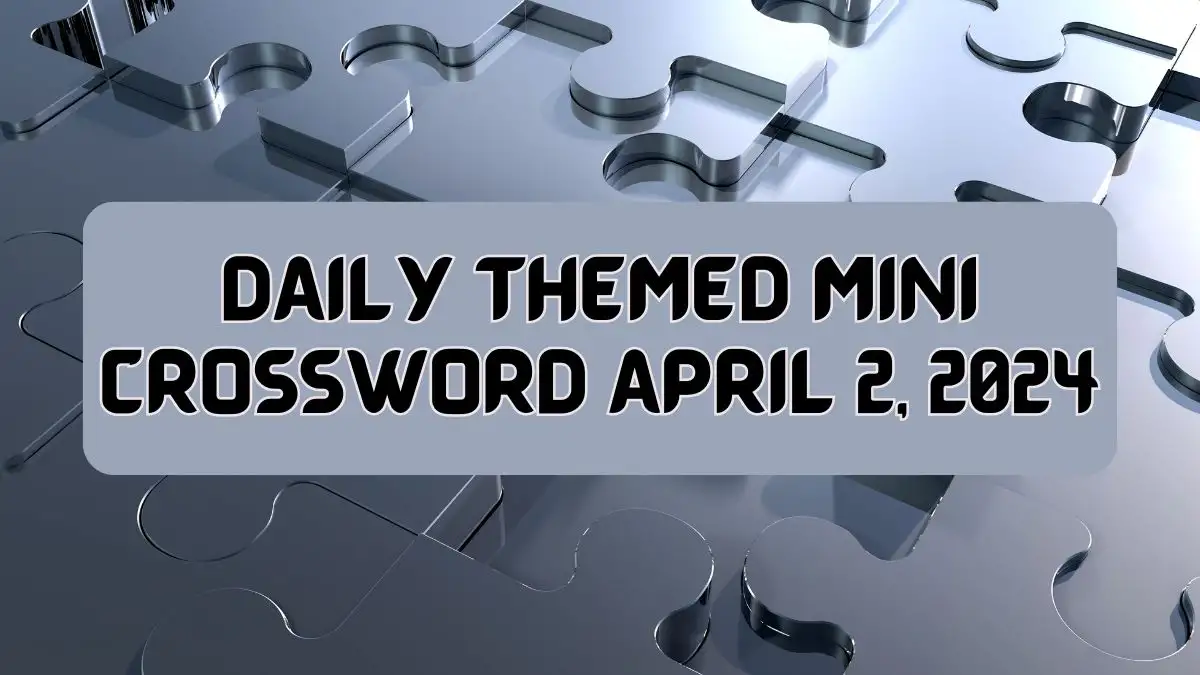 Daily Themed Mini Crossword Clue Answer For April 02, 2024