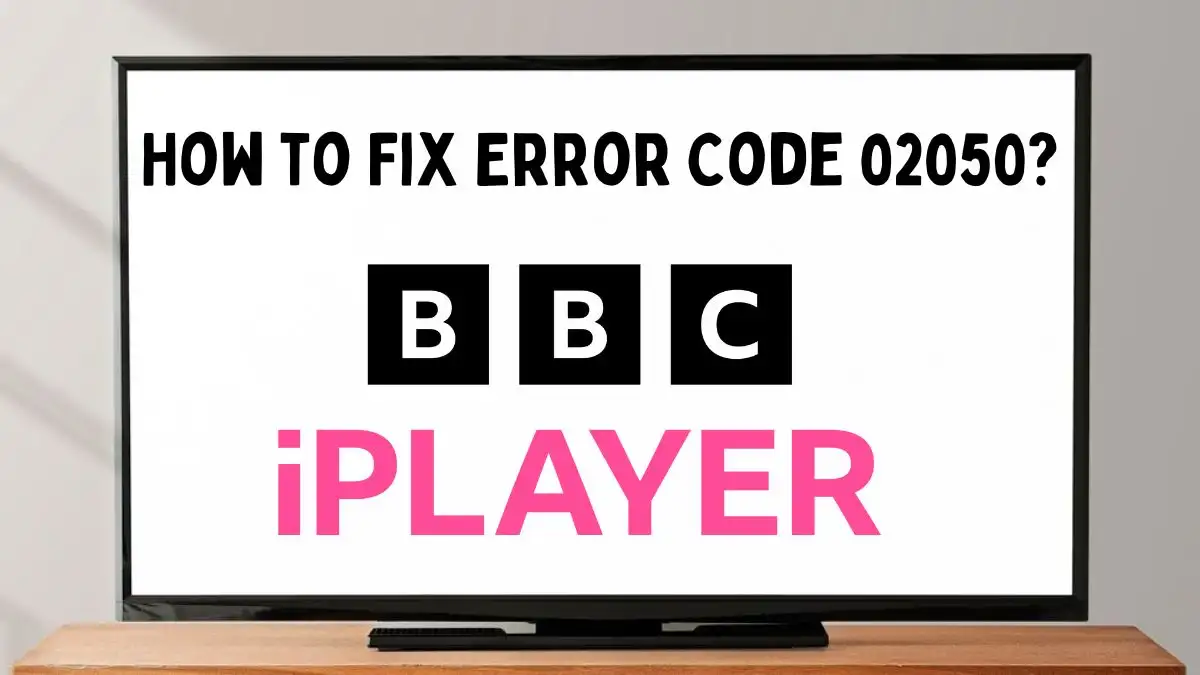 How to Fix BBC iPlayer Error Code 02050? Everything You Need to Know