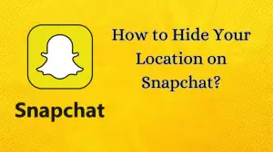 How to Hide Your Location on Snapchat? How to Turn Off Your Snapchat Location?