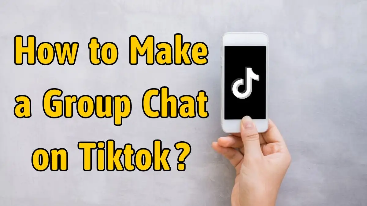 How to Make a Group Chat on TikTok? A Complete Guide
