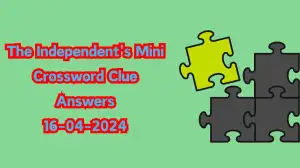 The Independent's Mini Puzzles Solutions and Explanations April 16, 2024