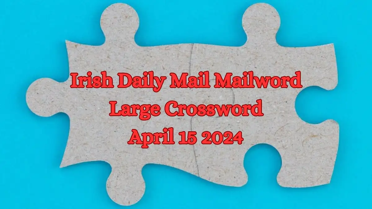 A Guide to Solve the Irish Daily Mail Mailword Large Crossword (April 15, 2024)