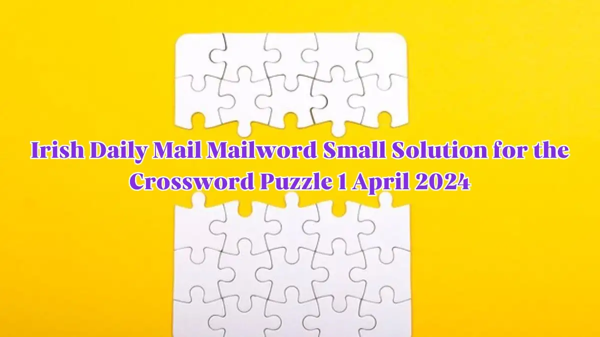 Irish Daily Mail Mailword Small Solution for the Crossword Puzzle 1 April 2024